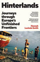Hinterlands: Journeys Through Europe's Unfinished Frontiers by Hannah Lucinda Smith
