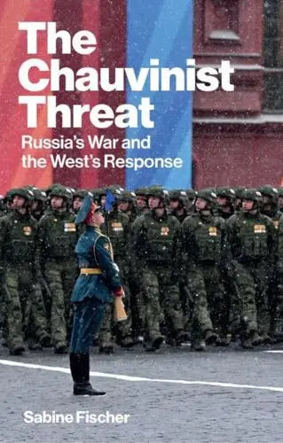 The Chauvinist Threat: Russia's War and the West's Response by Sabine Fischer