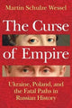 The Curse of Empire: Ukraine, Poland, and the Fatal Paths in Russian History by Martin Schulze Wessel