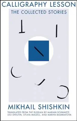 Calligraphy Lesson - The Collected Stories by Mikhail Shishkin