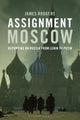 Assignment Moscow: Reporting on Russia from Lenin to Putin by James Rodgers