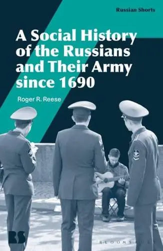 A Social History of the Russians and Their Army Since 1690 by Roger R. Reese