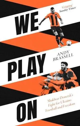 We Play On: Shakhtar Donetsk's Fight for Ukraine, Football and Freedom by Andy Brassell