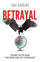 Betrayal: Trump, Putin and The New Age of Conquest by Luke Harding