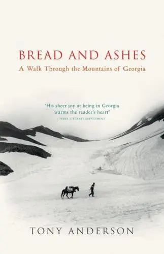 Bread and Ashes: A Walk Through the Mountains of Georgia by Tony Anderson
