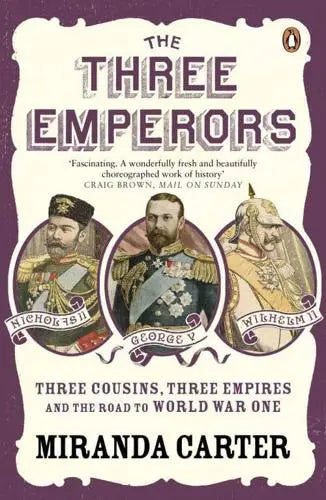 The Three Emperors: Three Cousins, Three Empires and the Road to World War One by Miranda Carter