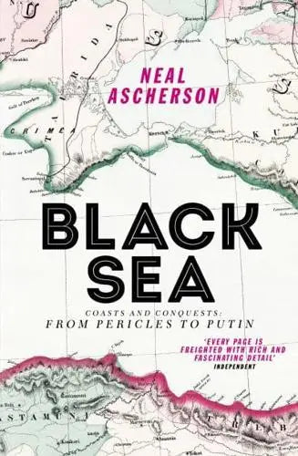 Black Sea Coasts and Conquests: From Pericles to Putin by Neal Ascherson