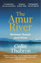 The Amur River: Between Russia and China by Colin Thubron