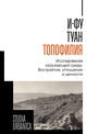 Туан И-Фу. Топофилия: Исследование окружающей среды. Восприятие, отношение и ценности