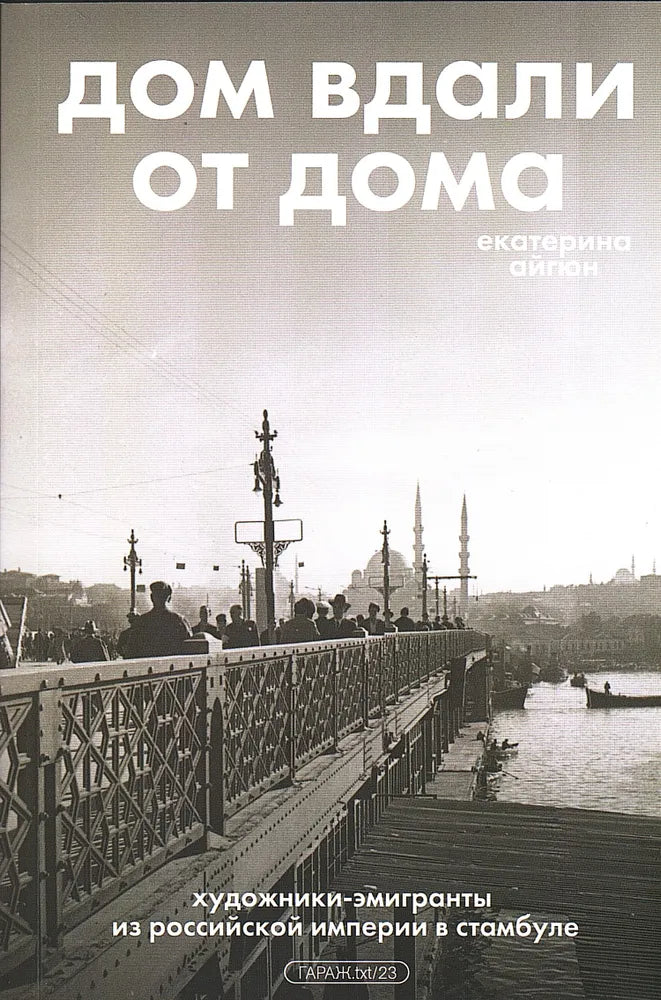 Екатерина Айгюн. Дом вдали от дома: художники-эмигранты из Российской Империи в Стамбуле