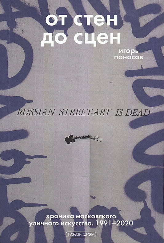 От стен до сцен: Хроника московского уличного искусства. 1991-2020