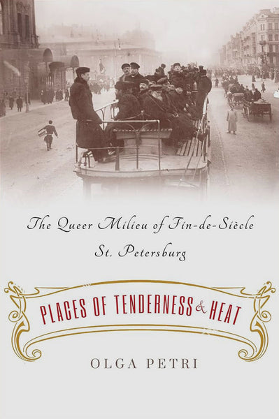 Places of Tenderness and Heat: The Queer Milieu of Fin-de-Siècle St. Petersburg by Olga Petri