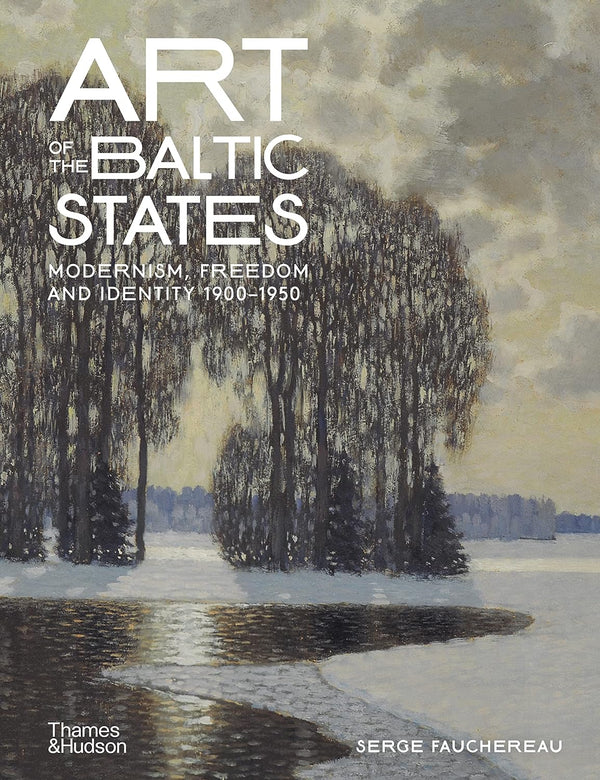 Art of the Baltic States: Modernism, Freedom and Identity 1900–1950 by Serge Fauchereau