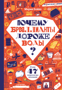 Почему бриллианты дороже воды? И еще 47 вопросов об экономике - Бойко Мария