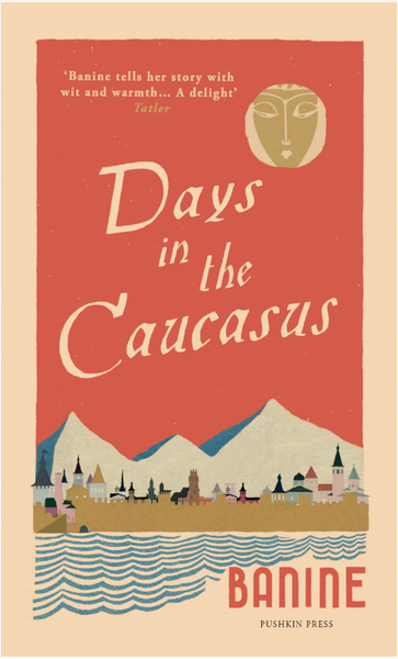 Days in the Caucasus by Banine, translated by Anne Thompson-Ahmadova