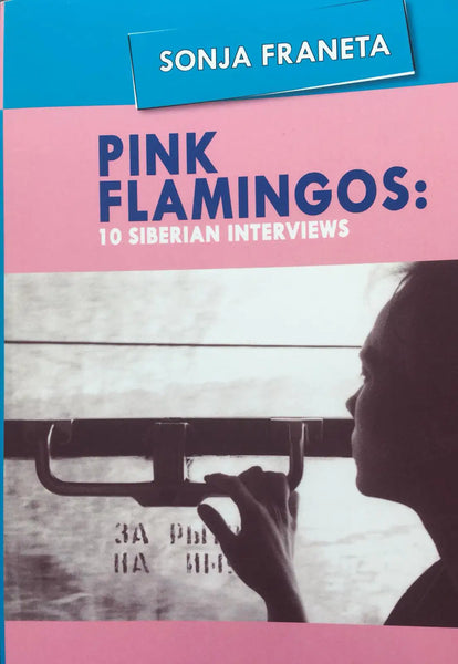 Pink Flamingos: 10 Siberian Interviews by Sonja Franeta