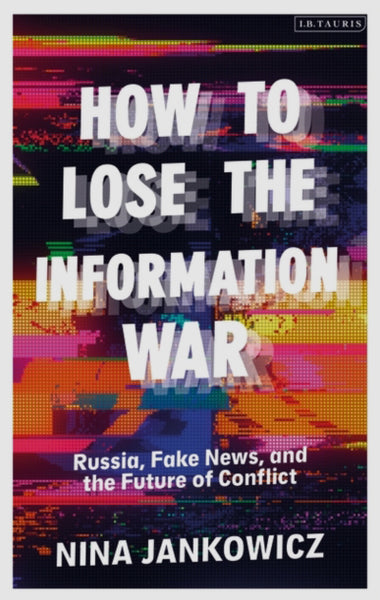 How to Lose the Information War by Nina Jankowicz