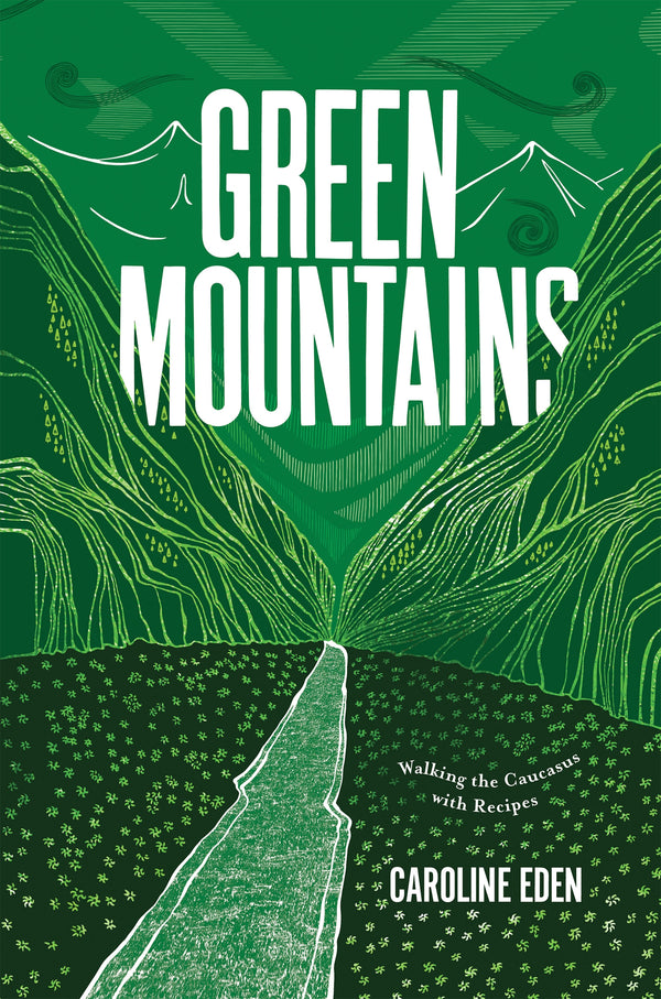 Green Mountains: Walking the Caucasus with Recipes by Caroline Eden