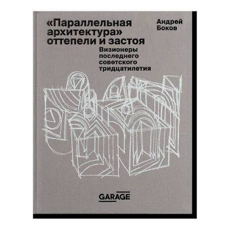 Андрей Боков. Параллельная архитектура оттепели и застоя. Визионеры последнего советского тридцатилетия»
