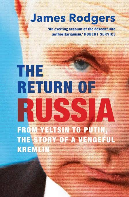 The Return of Russia: From Yeltsin to Putin, the Story of a Vengeful Kremlin by James Rodgers