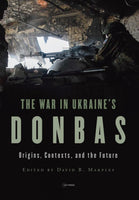 The War in Ukraine’s Donbas: Origins, Contexts, and the Future edited by David R. Marples