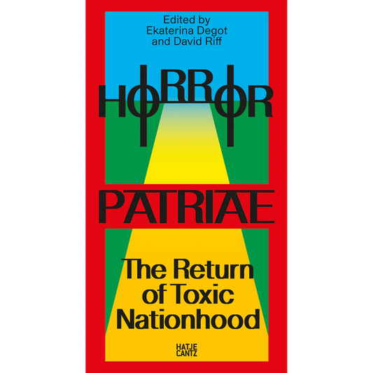 Horror Patriae: The Return of Toxic Nationhood. steirischer herbst ’24 (Reader) edited by Ekaterina Degot and David Riff