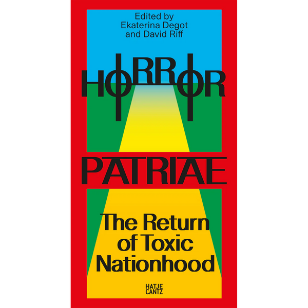 Horror Patriae: The Return of Toxic Nationhood. steirischer herbst ’24 (Reader) edited by Ekaterina Degot and David Riff