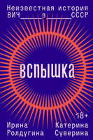 Вспышка. Неизвестная история ВИЧ в СССР - Ирина Ролдугина, Катерина Суверина