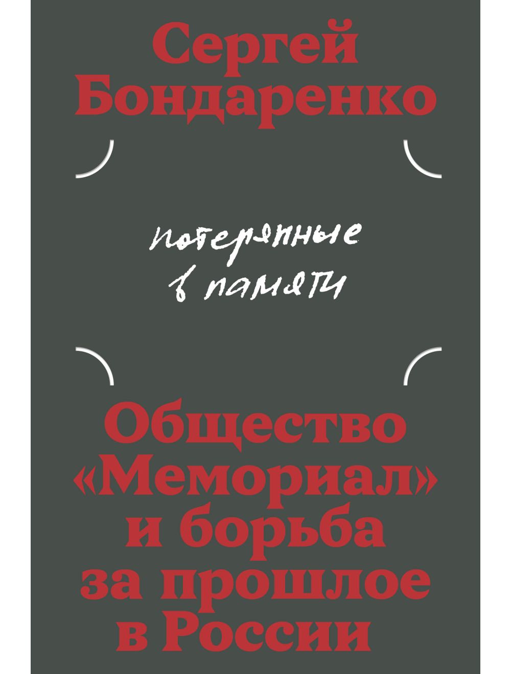 Сергей Бондаренко. Потерянные в памяти: общество «Мемориал» и борьба за прошлое в России