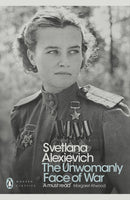 The Unwomanly Face of War by Svetlana Alexievich