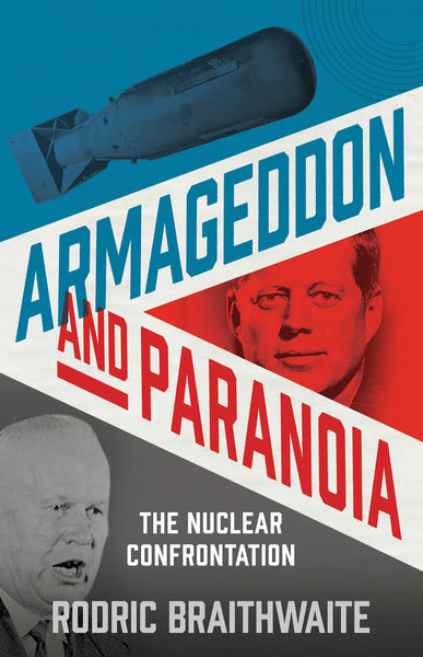 Armageddon and Paranoia: the Nuclear Confrontation by Rodric Braithwaite