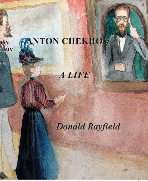Anton Chekhov: A Life by Donald Rayfield