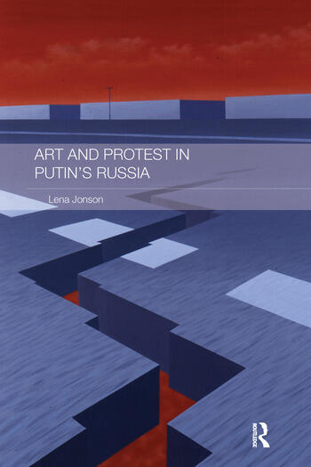 Art and Protest in Putin's Russia edited by Lena Jonson