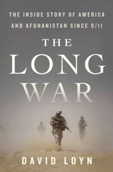 The Long War: The Inside Story of America and Afghanistan Since 9/11 by David Loyn
