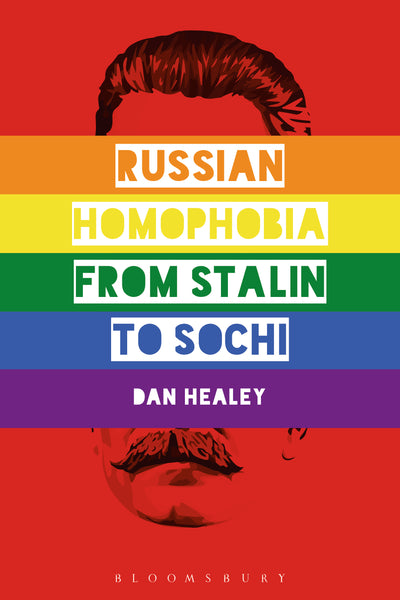 Russian Homophobia From Stalin to Sochi by Dan Healey