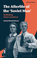 The Afterlife of the ‘Soviet Man’ Rethinking Homo Sovieticus by Gulnaz Sharafutdinova