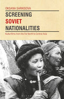 Screening Soviet Nationalities: Kulturfilms from the Far North to Central Asia by Oksana Sarkisova