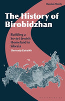 The History of Birobidzhan - Building a Soviet Jewish Homeland in Siberia by Gennady Estraikh