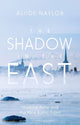 The Shadow in the East - Vladimir Putin and the New Baltic Front by Aliide Naylor
