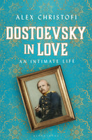 Dostoevsky in Love: An Intimate Life by Alex Christofi