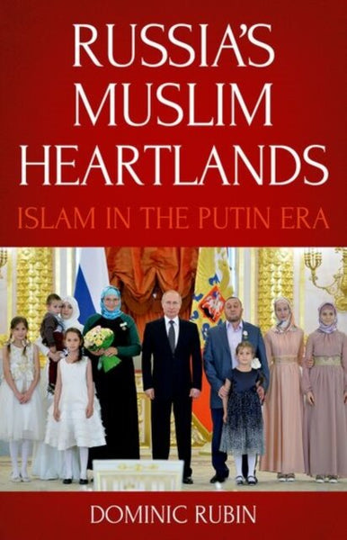 Russia's Muslim Heartlands: Islam in the Putin Era by Dominic Rubin