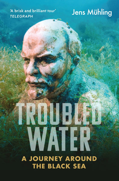 Troubled Water: A Journey Around the Black Sea by Jens Mühling