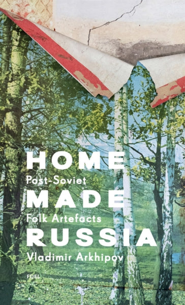 Home Made Russia by Vladimir Arkhipov