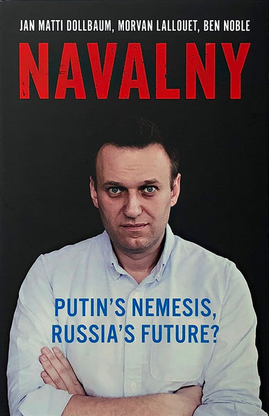 Navalny: Putin's Nemesis, Russia's Future? by Ben Noble, Jan Matti Dollbaum, and Morvan Lallouet (hardback)