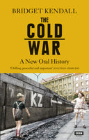 The Cold War: A New Oral History by Bridget Kendall