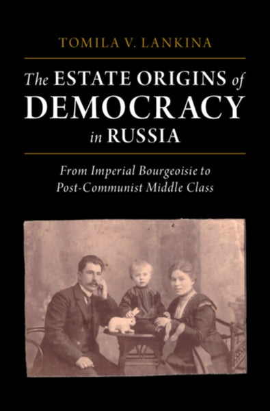 The Estate Origins of Democracy in Russia by Tomila v. Lankina