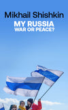 My Russia: War or Peace? by Mikhail Shishkin