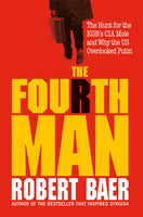 The Fourth Man: The Hunt for the KGB's CIA Mole and Why the US Overlooked Putin by Robert Baer