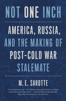 Not One Inch: America, Russia, and the Making of Post-Cold War Stalemate by M. E. Sarotte (paperback)