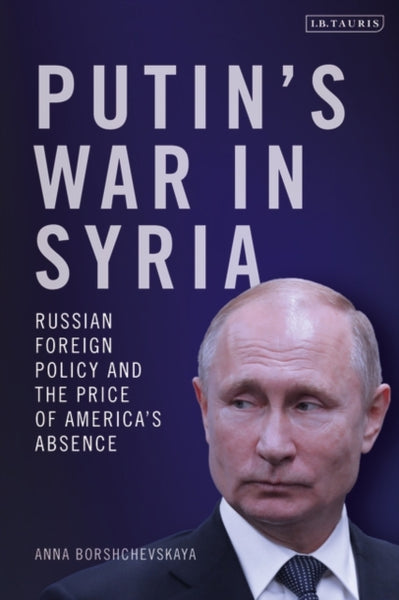 Putin's War in Syria by Anna Borshchevskaya
